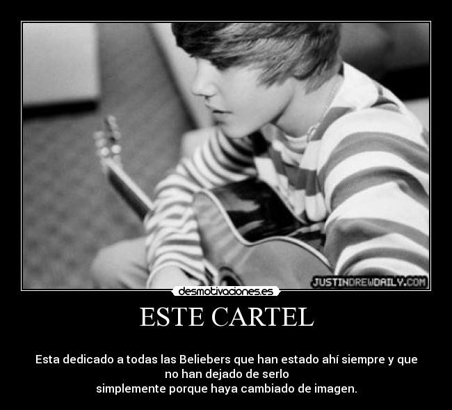 ESTE CARTEL -
Esta dedicado a todas las Beliebers que han estado ahí siempre y que
no han dejado de serlo
simplemente porque haya cambiado de imagen.