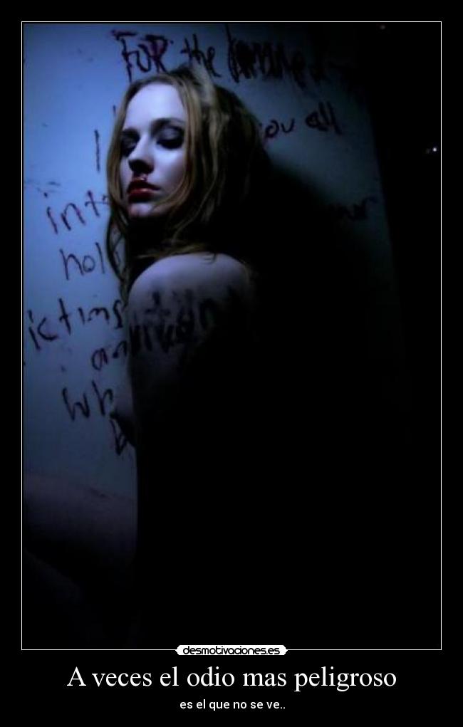 A veces el odio mas peligroso - es el que no se ve..