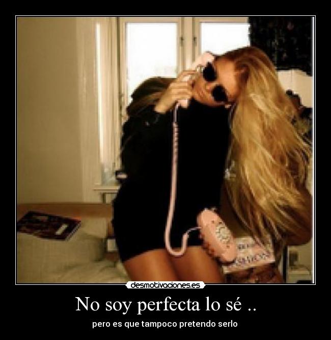 No soy perfecta lo sé .. - 