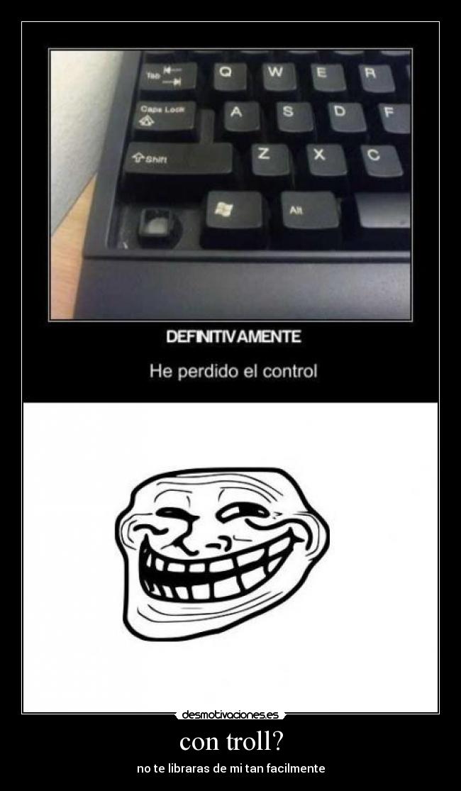 con troll? - no te libraras de mi tan facilmente