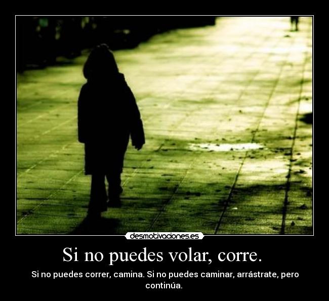 Si no puedes volar, corre. -