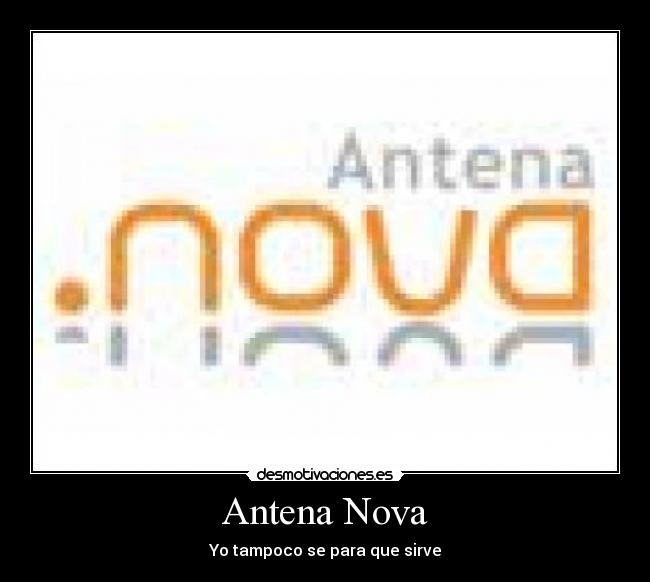 Antena Nova - Yo tampoco se para que sirve