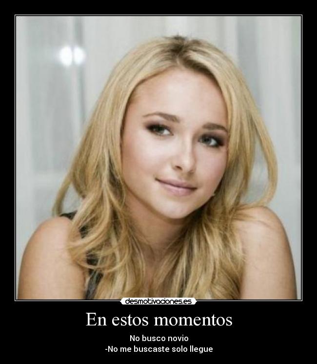 En estos momentos - No busco novio
-No me buscaste solo llegue