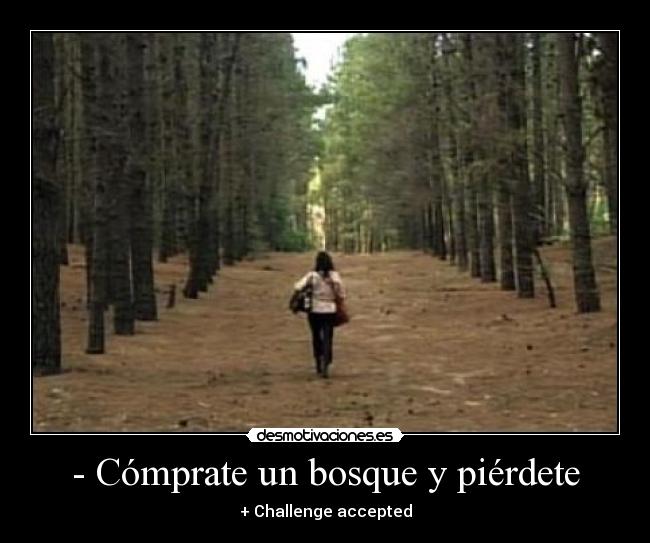 - Cómprate un bosque y piérdete - + Challenge accepted