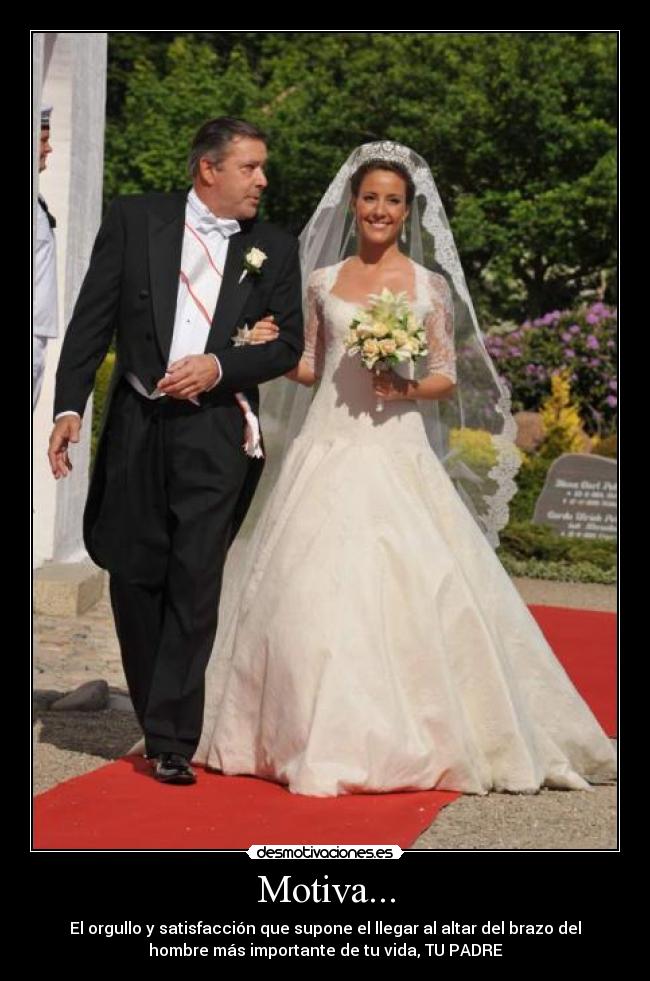 Motiva... - El orgullo y satisfacción que supone el llegar al altar del brazo del
hombre más importante de tu vida, TU PADRE