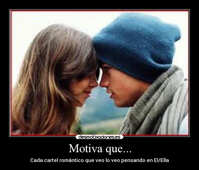 Motiva que... - Cada cartel romántico que veo lo veo pensando en El/Ella