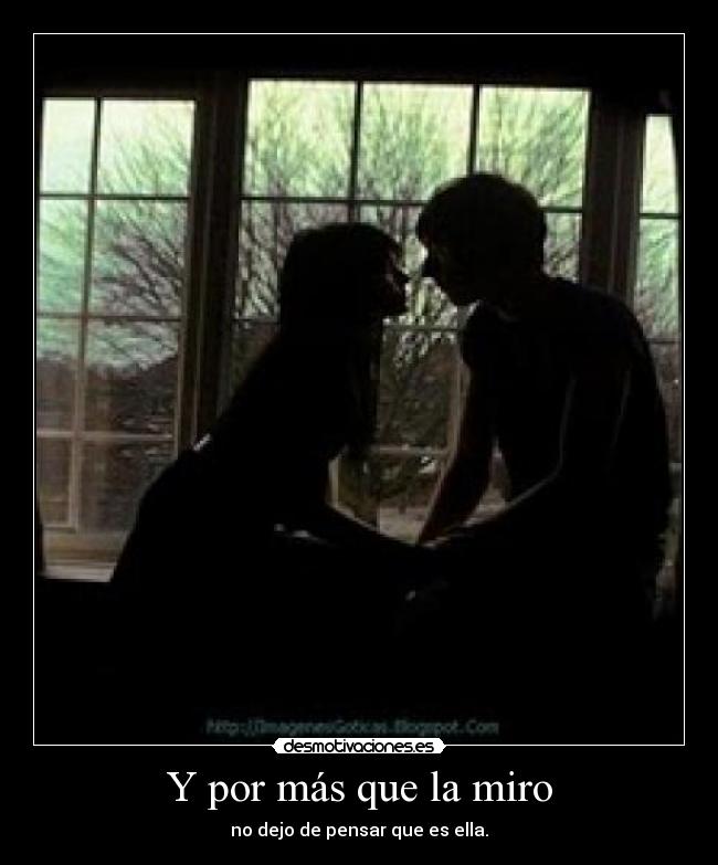 Y por más que la miro - no dejo de pensar que es ella.