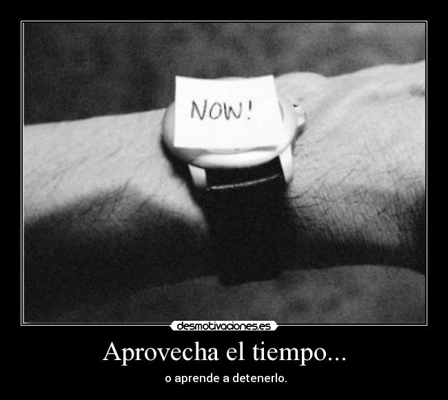 Aprovecha el tiempo... - o aprende a detenerlo.