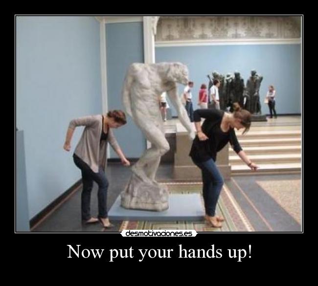 Now put your hands up! -