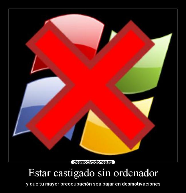 Estar castigado sin ordenador - y que tu mayor preocupación sea bajar en desmotivaciones