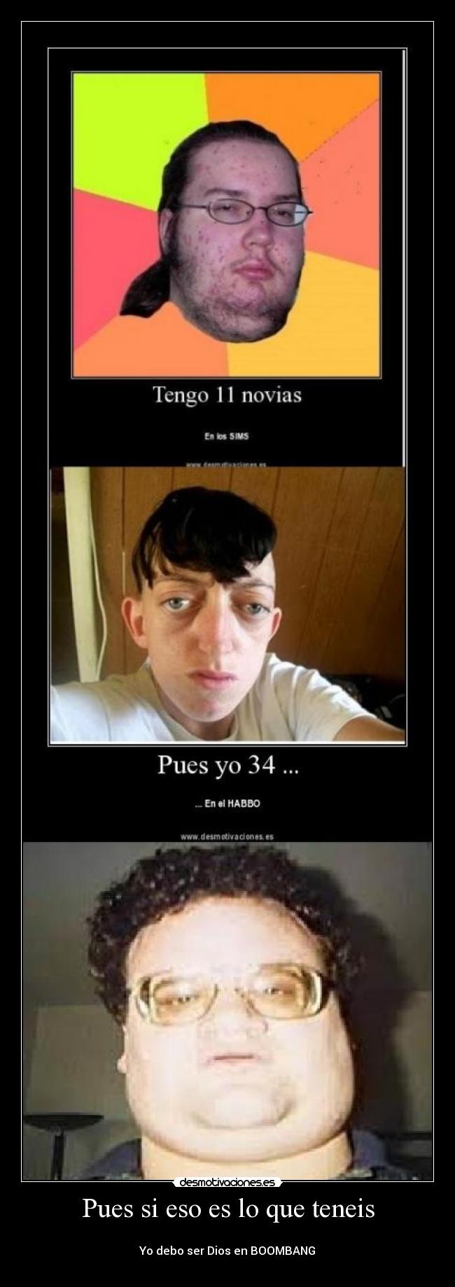 Pues si eso es lo que teneis - 
Yo debo ser Dios en BOOMBANG
