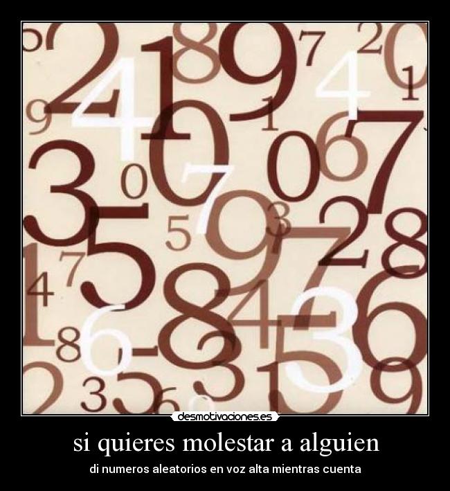 si quieres molestar a alguien - di numeros aleatorios en voz alta mientras cuenta