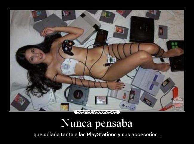 Nunca pensaba - que odiaría tanto a las PlayStations y sus accesorios...