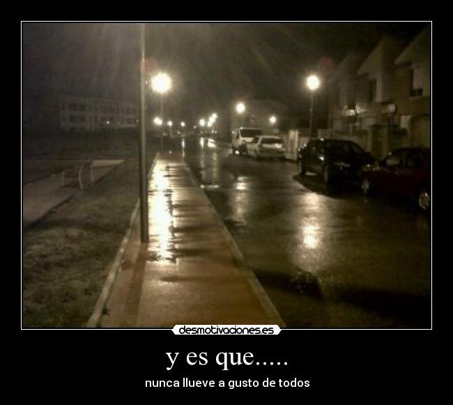 y es que..... - nunca llueve a gusto de todos