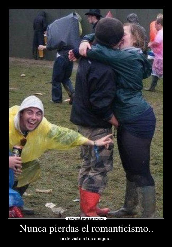 Nunca pierdas el romanticismo.. -