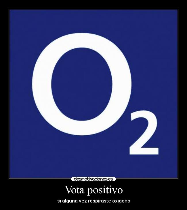 Vota positivo - si alguna vez respiraste oxigeno