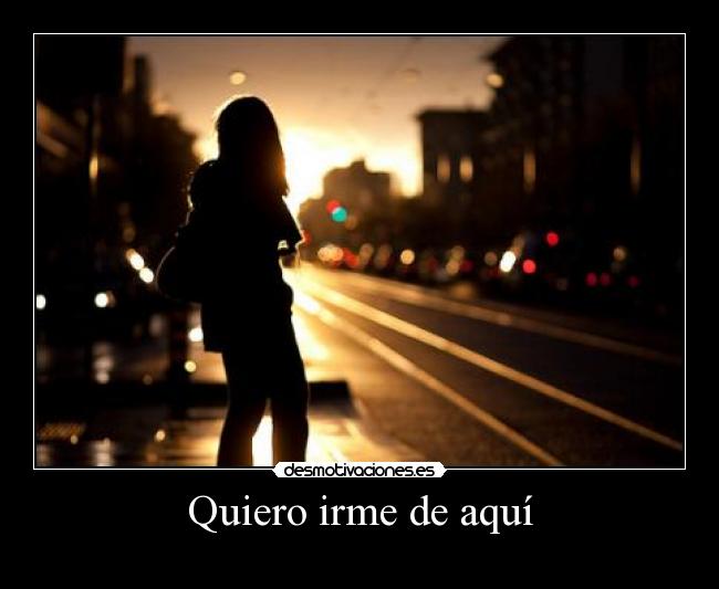 Quiero irme de aquí -