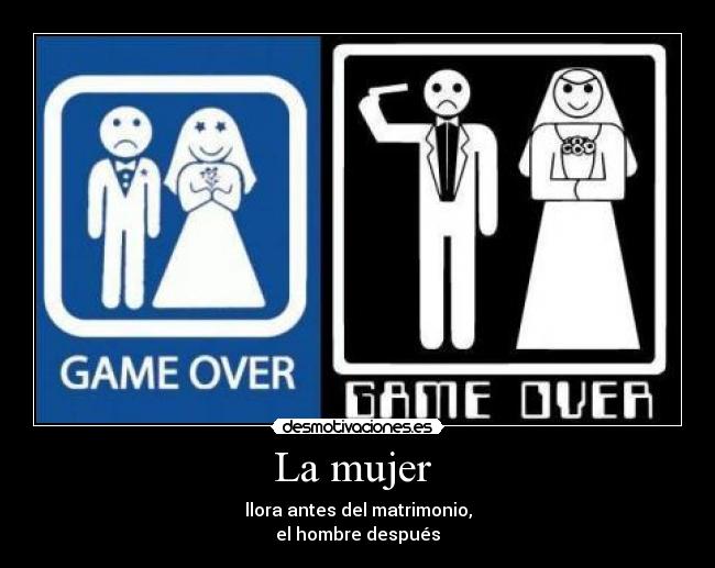 La mujer  - llora antes del matrimonio,
el hombre después