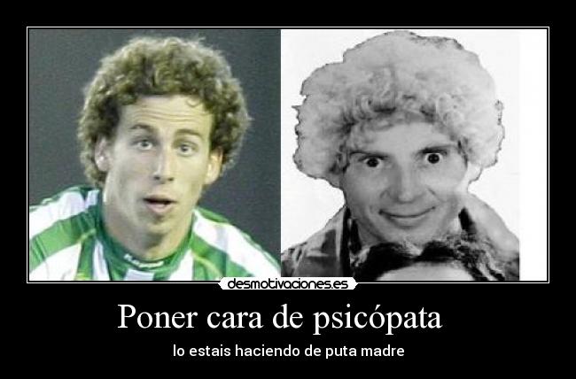 Poner cara de psicópata   - 