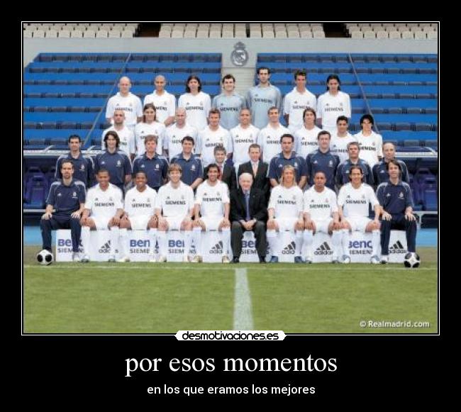 por esos momentos - en los que eramos los mejores