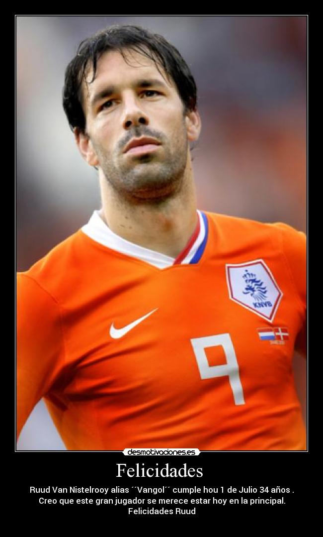Felicidades - Ruud Van Nistelrooy alias ´´Vangol´´ cumple hou 1 de Julio 34 años .
Creo que este gran jugador se merece estar hoy en la principal.
Felicidades Ruud