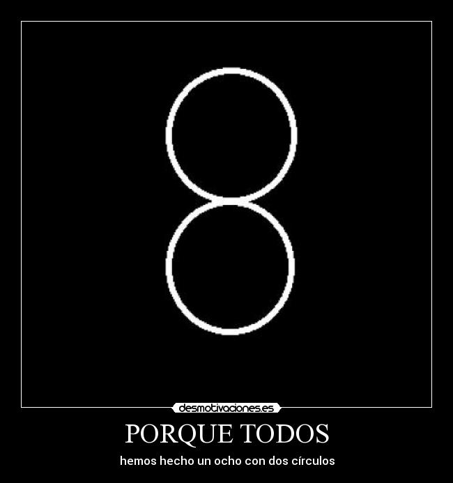 PORQUE TODOS - hemos hecho un ocho con dos círculos
