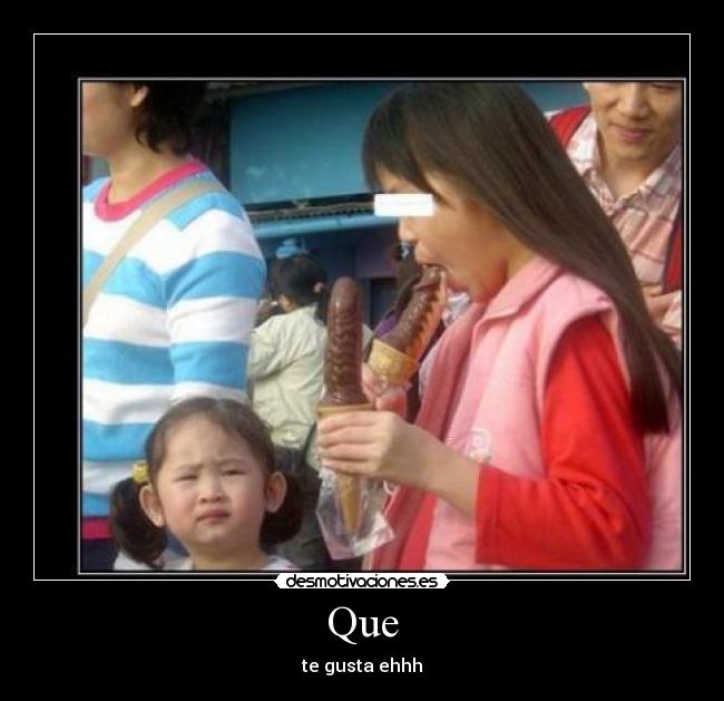 Que - te gusta ehhh