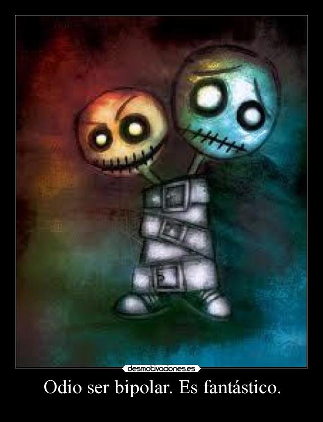 Odio ser bipolar. Es fantástico. - 