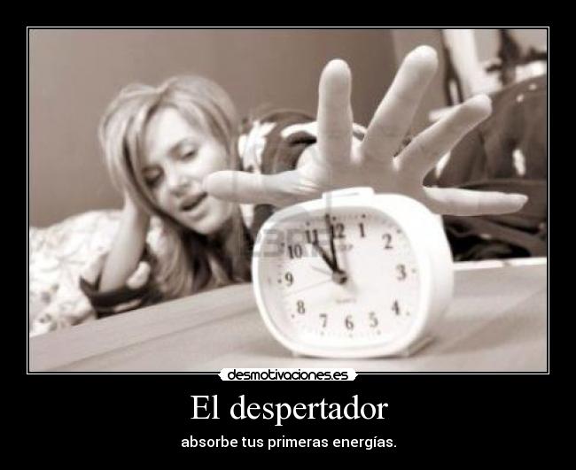 El despertador - absorbe tus primeras energías.