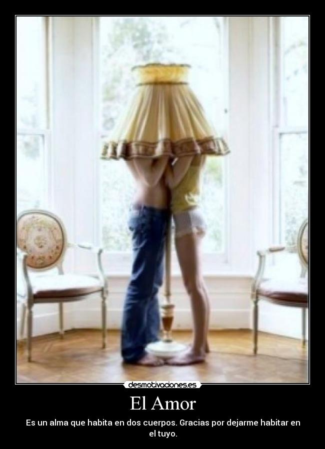 El Amor - Es un alma que habita en dos cuerpos. Gracias por dejarme habitar en el tuyo.