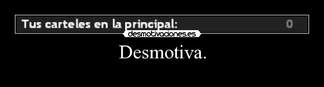 Desmotiva. -