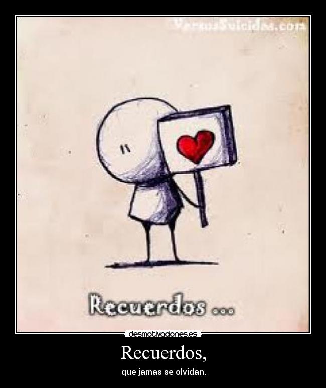 Recuerdos, - que jamas se olvidan.