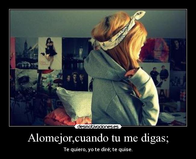 Alomejor,cuando tu me digas; - 