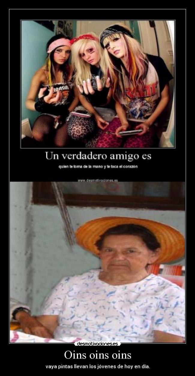 Oins oins oins - vaya pintas llevan los jóvenes de hoy en día.