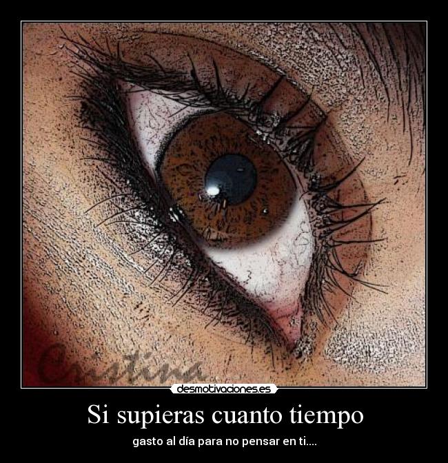 Si supieras cuanto tiempo - gasto al día para no pensar en ti....