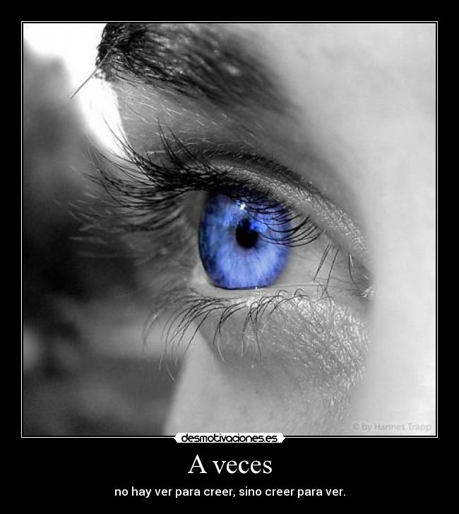 A veces - no hay ver para creer, sino creer para ver.