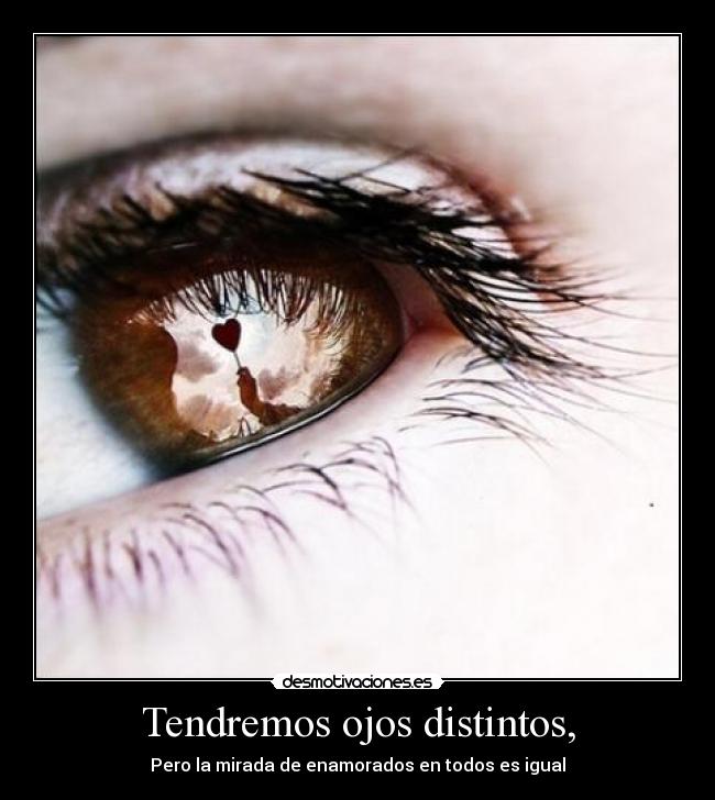 Tendremos ojos distintos, - Pero la mirada de enamorados en todos es igual