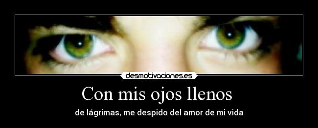 Con mis ojos llenos  - de lágrimas, me despido del amor de mi vida