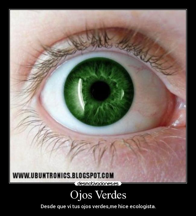 Ojos Verdes - Desde que vi tus ojos verdes,me hice ecologista.