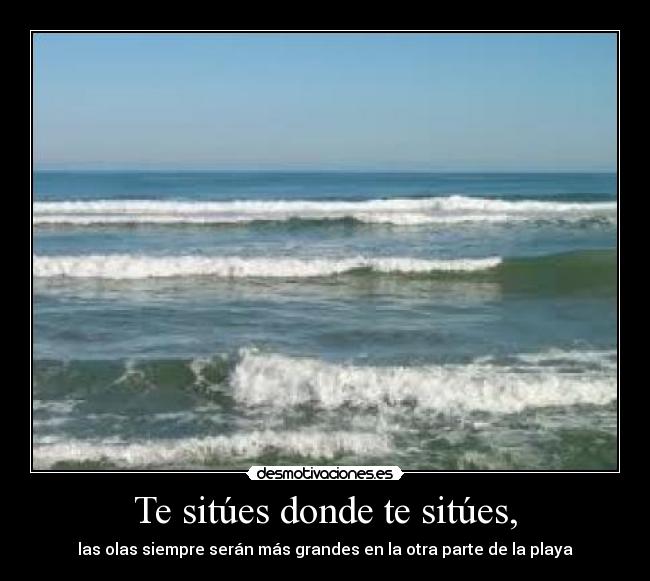 Te sitúes donde te sitúes, -
