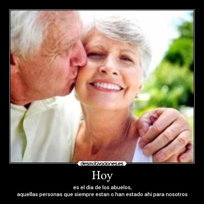 Hoy - es el dia de los abuelos,
aquellas personas que siempre estan o han estado ahi para nosotros