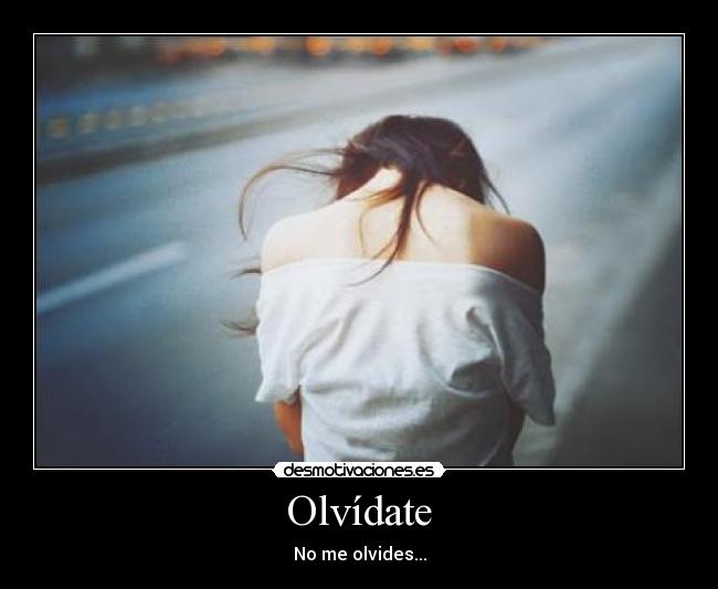 Olvídate - No me olvides...
