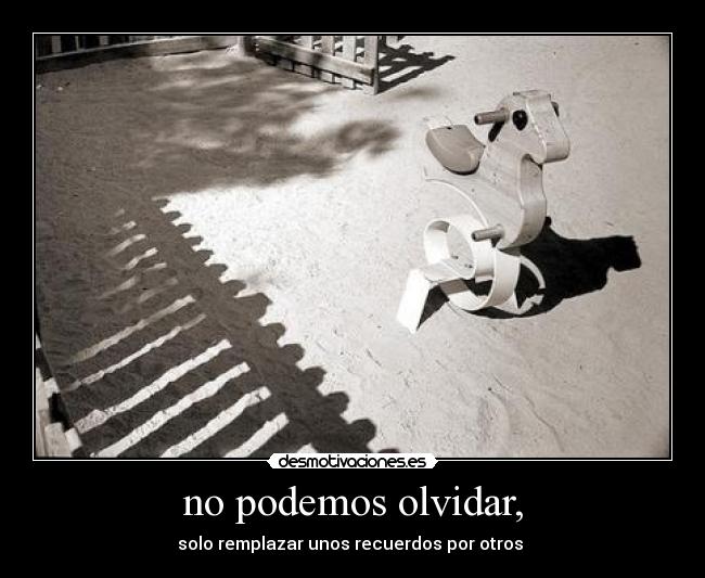 no podemos olvidar, -