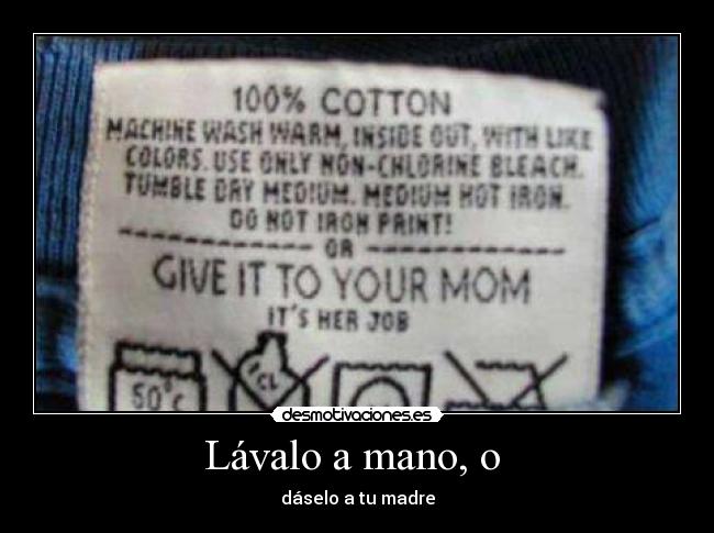 Lávalo a mano, o - dáselo a tu madre