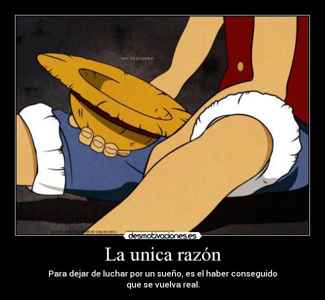 La unica razón - Para dejar de luchar por un sueño, es el haber conseguido
que se vuelva real.
