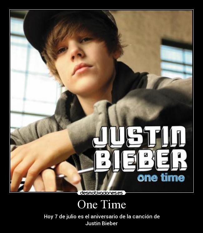 One Time - Hoy 7 de julio es el aniversario de la canción de
Justin Bieber
