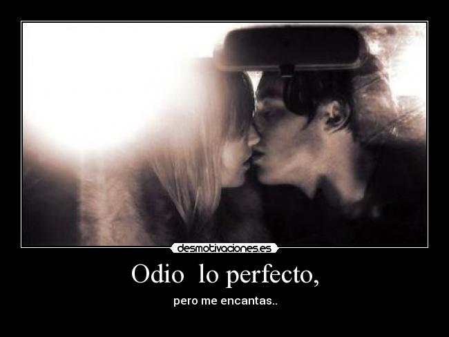 Odio  lo perfecto, - 