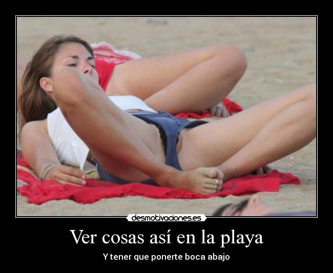 Ver cosas así en la playa - Y tener que ponerte boca abajo