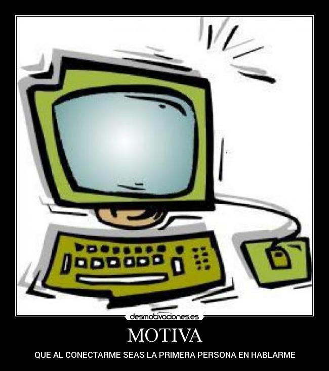 MOTIVA - QUE AL CONECTARME SEAS LA PRIMERA PERSONA EN HABLARME