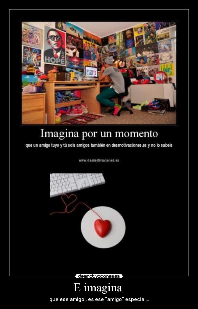 E imagina  - que ese amigo , es ese amigo especial...